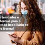 Oportunidades e tendências para o mercado imobiliário no Novo Normal