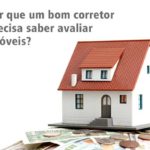 Por que um bom corretor precisa saber avaliar imóveis?