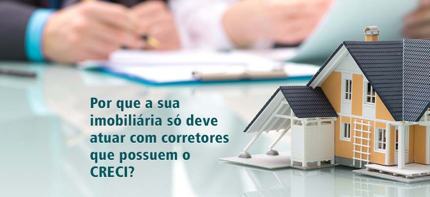 Por que a sua imobiliária só deve atuar com corretores que possuem o CRECI?