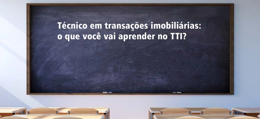 Técnico em transações imobiliárias: o que você vai aprender no TTI?