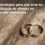 7 estratégias para não errar na fidelização de clientes no mercado imobiliário