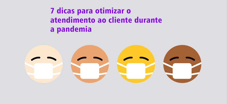 7 dicas para otimizar o atendimento ao cliente durante a pandemia