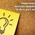 Empreender no mercado imobiliário: 10 dicas para iniciar