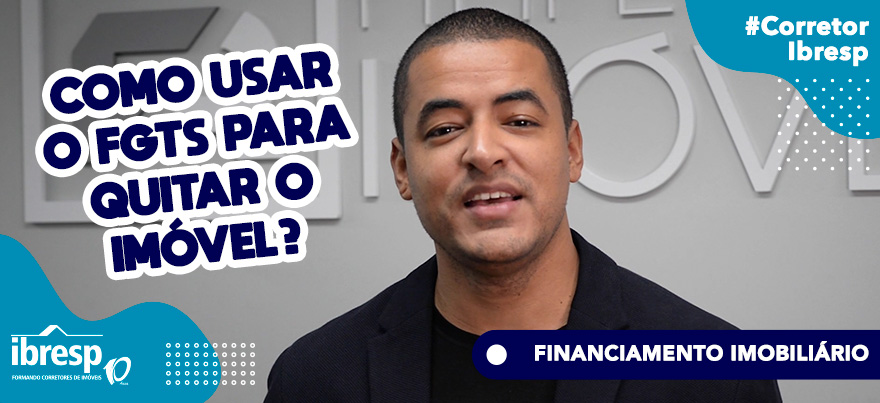 Como usar o FGTS para quitar o financiamento imobiliário