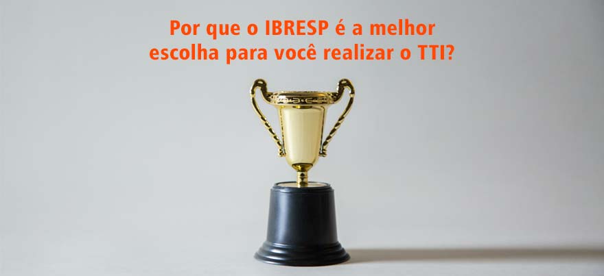 Por que o IBRESP é a melhor escolha para você realizar o TTI?