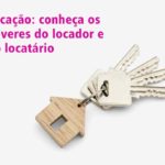 Locação: conheça os deveres do locador e do locatário