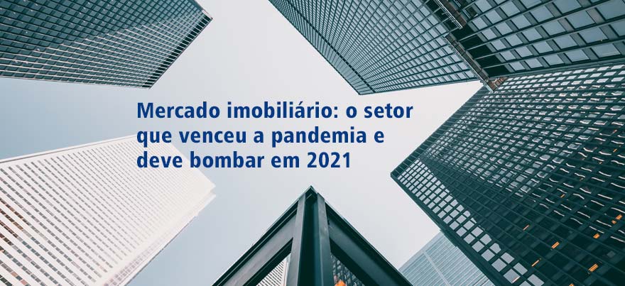 Mercado imobiliário: o setor que venceu a pandemia e deve bombar em 2021