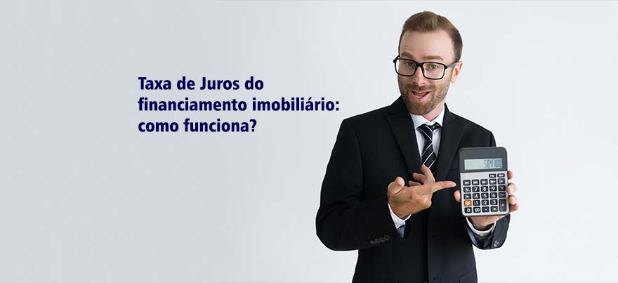 Taxa de Juros do financiamento imobiliário: Como funciona?