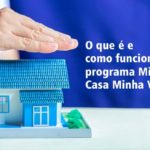 O que é e como funciona o programa Minha Casa Minha Vida