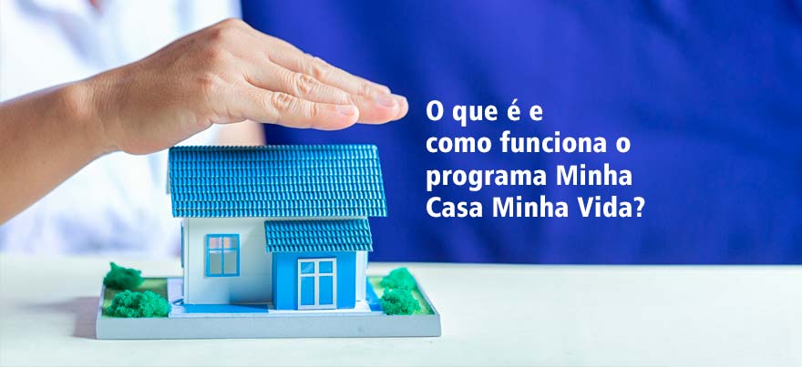 O que é e como funciona o programa Minha Casa Minha Vida