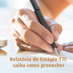 Relatório de Estágio TTI: saiba como preencher