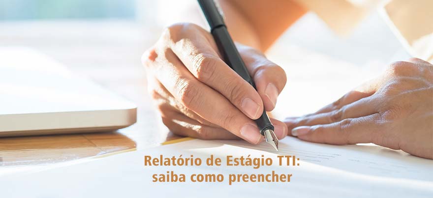 Relatório de Estágio TTI: saiba como preencher