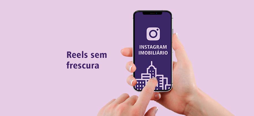 Reels sem frescura no Instagram Imobiliário