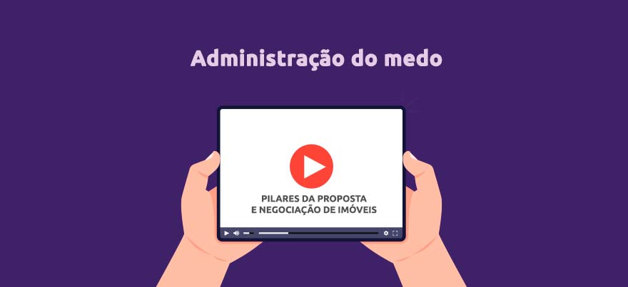 Administração do medo nos Pilares da Proposta e Negociação de imóveis