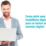 Como abrir uma imobiliária digital para corretor de imóveis?