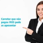 Corretor de imóveis que não pagou INSS pode se aposentar