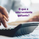 O que é o Interveniente Quitante para compra de imóvel