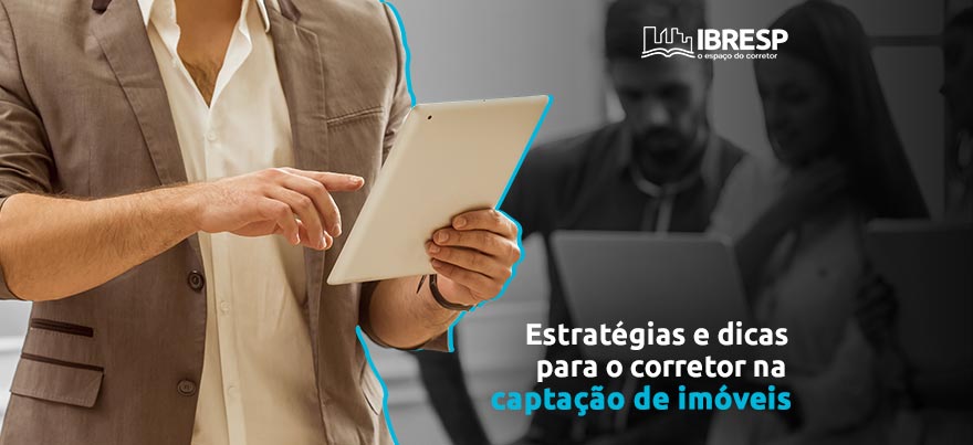 Estratégias e dicas para o corretor na captação de imóveis