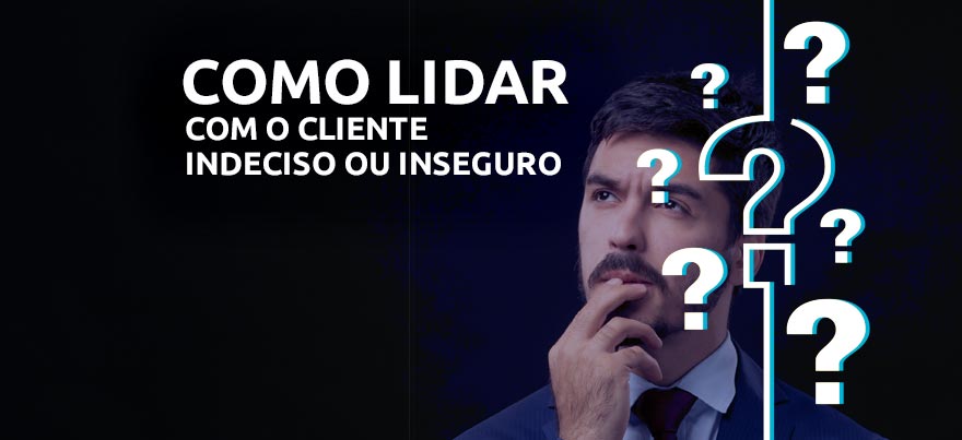 Como lidar com cliente indeciso ou inseguro