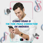 Como o Corretor de Imóveis pode usar o TikTok