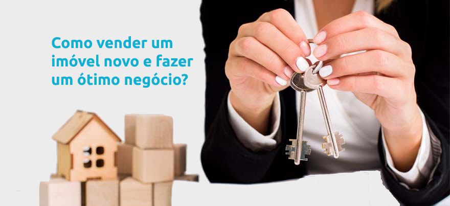 Como vender um imóvel novo e fazer um ótimo negócio