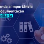 Entenda a importância da documentação imobiliária