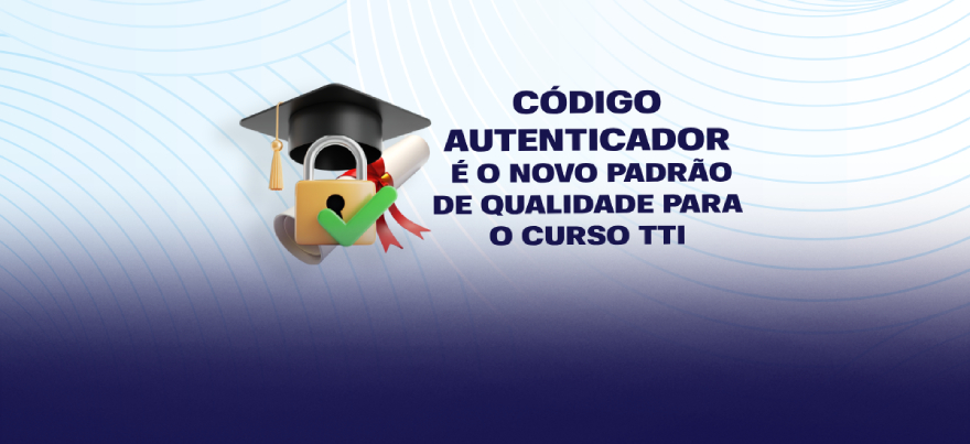Código autenticador é o novo padrão de qualidade do curso TTI